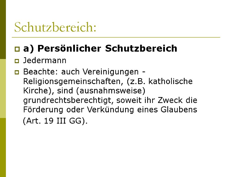 Schutzbereich: a) Persönlicher Schutzbereich Jedermann Beachte: auch Vereinigungen - Religionsgemeinschaften, (z.B. katholische Kirche), sind